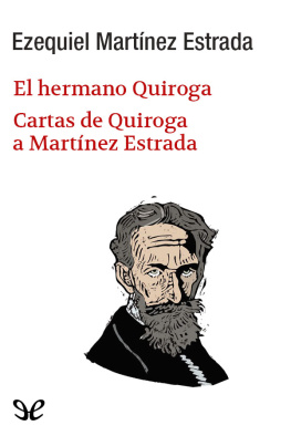 Ezequiel Martínez Estrada - El hermano Quiroga. Cartas de Quiroga a Martínez Estrada