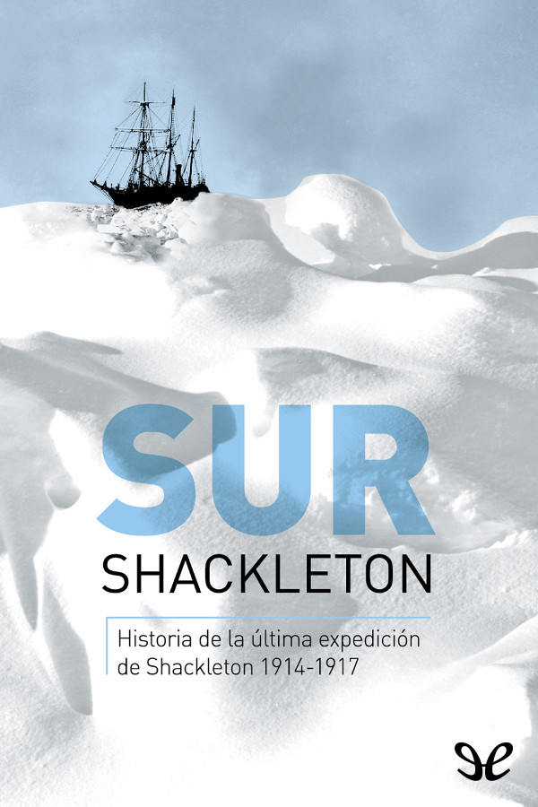 Sur es la historia del viaje más importante de Sir Ernest Shackleton narrada - photo 1