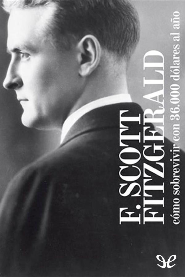 Francis Scott Fitzgerald Cómo sobrevivir con 36000 dólares al año ePub r10 - photo 1