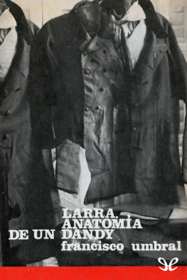 Francisco Umbral - Larra. Anatomía de un dandy
