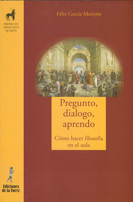 Félix García Moriyón Pregunto Dialogo Aprendo Cómo hacer filosofía en el - photo 1
