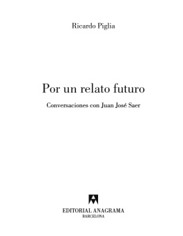 Piglia Por un relato futuro: conversaciones con Juan José Saer