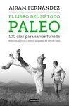 Fernández - El libro del método Paleo: 100 días para salvar tu vida: Nutrición, ejercicio y hábitos saludables del Método Paleo