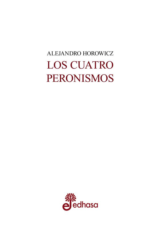 Horowicz Alejandro Los cuatro peronismos - 1a ed - Buenos Aires Edhasa - photo 1