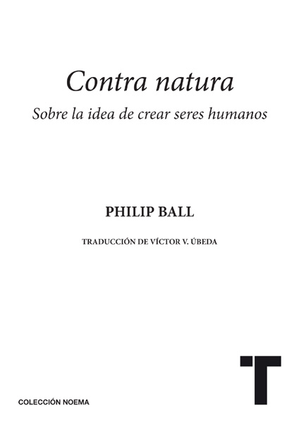 Título Contra natura Sobre la idea de fabricar seres vivos Philip Ball - photo 1
