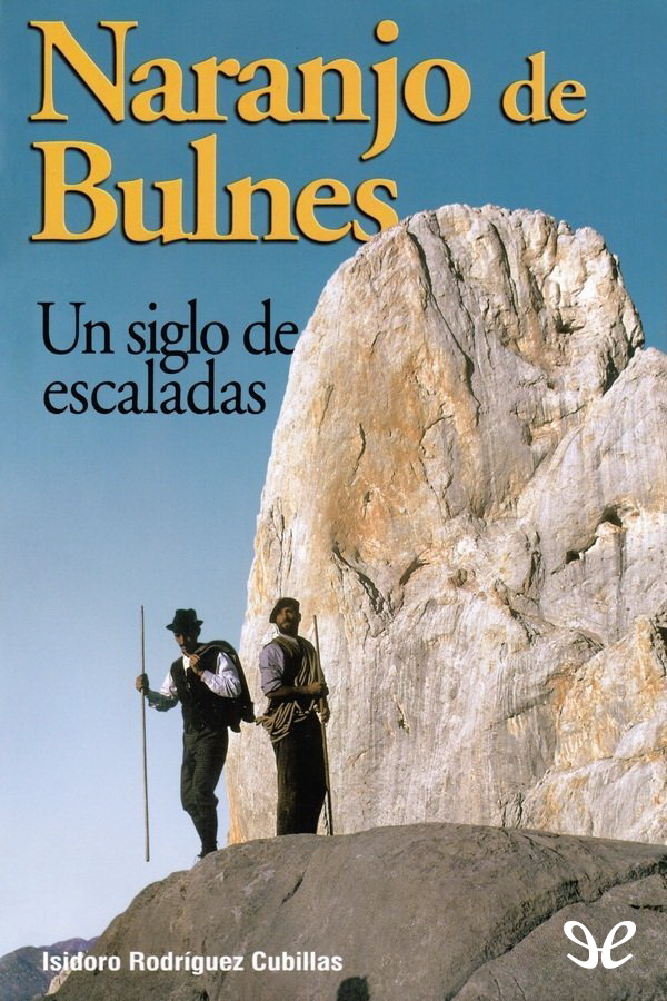 Naranjo de Bulnes Un siglo de escaladas es una imponente monografía dedicada a - photo 1