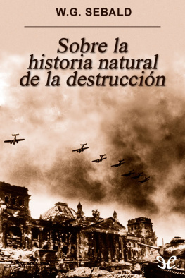 W. G. Sebald - Sobre la historia natural de la destrucción