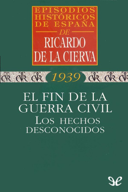 Ricardo de la Cierva El fin de la Guerra Civil. Los hechos desconocidos