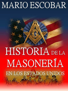 Mario Escobar Historia de la Masonería en los Estados Unidos: ¿Qué es la masonería? ¿Cuándo se fundó? ¿Cuál es su poder? ¿Qué personajes de la historia y la actualidad son masones?