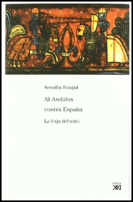 Serafín Fanjul Al-Andalus contra España. La forja del mito