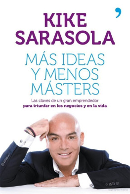 Kike Sarasola Más ideas y menos másters : Las claves de un gran emprendedor para triunfar en los negocios y en la vida
