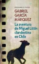 Gabriel Garcia Marquez La aventura de Miguel Littí­n clandestino en Chile