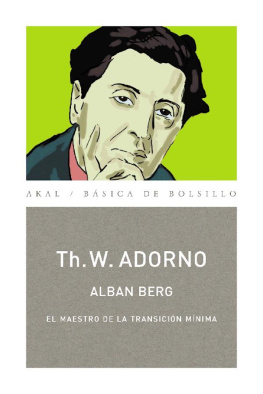 Theodor W. Adorno - Alban Berg: EL MAESTRO DE LA TRANSICIÓN MÍNIMA (MONOGRAFÍAS MUSICALES)