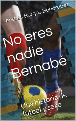 Andrés Burgos Bohórquez No eres nadie Bernabé: Una historia de fútbol y sexo (Spanish Edition)