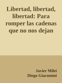 Javier Milei Libertad, libertad, libertad: Para romper las cadenas que no nos dejan crecer