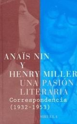 Anaïs Nin Una Pasión Literaria: Correspondencia de Anaïs Nin y Henry Miller, 1932-1953