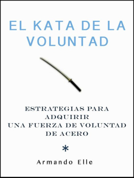 Armando Elle El Kata de la Voluntad: Estrategias para adquirir una fuerza de voluntad de acero. (Spanish Edition)