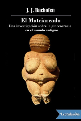 J. J. Bachofen El Matriarcado: una investigación sobre la ginecocracia en el mundo antiguo según su naturaleza religiosa y jurídica