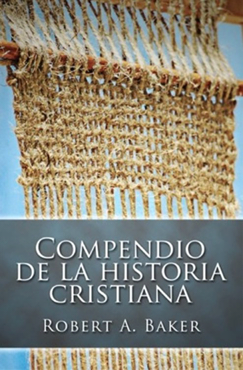 C OMPENDIO DE LA HISTORIA CRISTIANA ROBERT A BAKER TRADUCCIÓN AL ESPAÑOL - photo 1