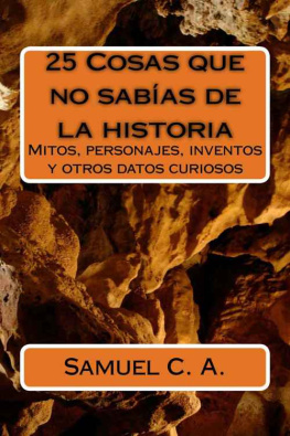 Samuel C. A. 25 Cosas que no sabías de la historia: Mitos, personajes, inventos y otros datos curiosos. (Spanish Edition)