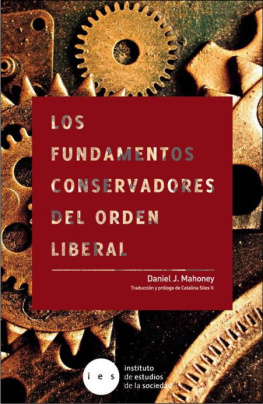Daniel J. Mahoney Los fundamentos conservadores del orden liberal: Defendiendo la democracia de sus enemigos modernos y sus amigos inmoderados (Spanish Edition)