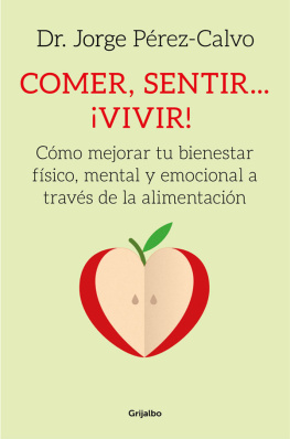 Dr. Jorge Pérez-Calvo Comer, sentir... ¡vivir!: Cómo mejorar tu bienestar físico, mental y emocional a través de la alimentación