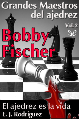 E. J. Rodríguez Bobby Fischer. El Ajedrez es la vida.