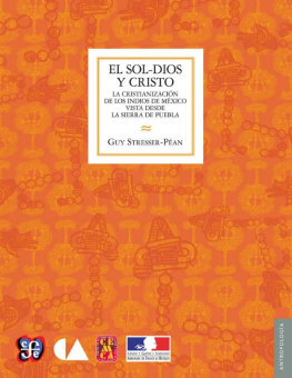 Guy Stresser-Péan El Sol-Dios y Cristo. La cristianización de los indios de México vista desde la Sierra de Puebla