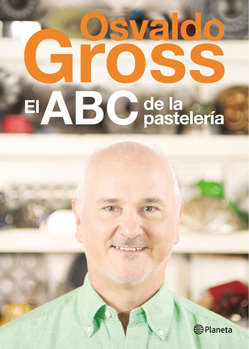 Gross Osvaldo El ABC de la pastelería - 1a ed - Buenos Aires Planeta - photo 1