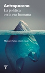 Manuel Arias Maldonado - Antropoceno. La política en la era humana