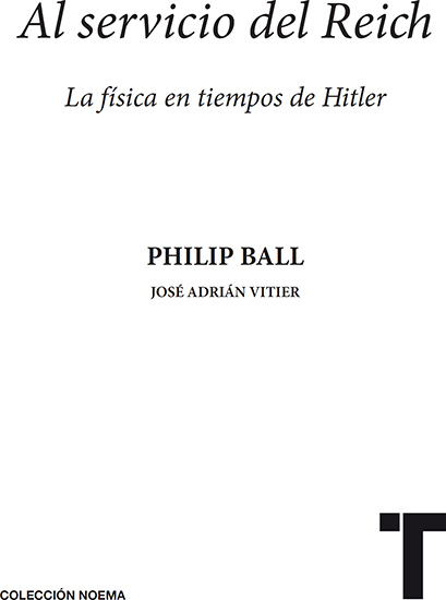 Título Al servicio del Reich La física en tiempos de Hitler Philip Ball - photo 1