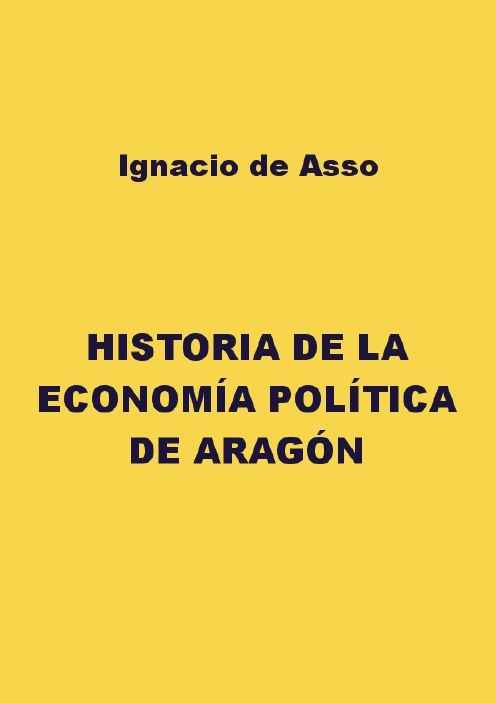 IGNACIO DE ASSO HISTORIA DE LA ECONOMÍA POLÍTICA DE ARAGÓN Publicada - photo 1