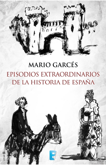 EPISODIOS EXTRORDINARIOS DE LA HISTORIA DE ESPAÑA Mario Garcés Créditos - photo 1