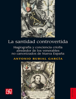 Antonio Rubial García La santidad controvertida. Hagiografía y conciencia criolla alrededor de los venerables no canonizados de Nueva España