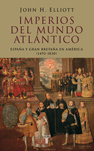 John H. Elliott - Imperios del mundo atlántico. España y Gran Bretaña en América (1492-1830)