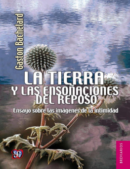 Gaston Bachelard La tierra y las ensoñaciones del reposo. Ensayo sobre las imágenes de la intimidad