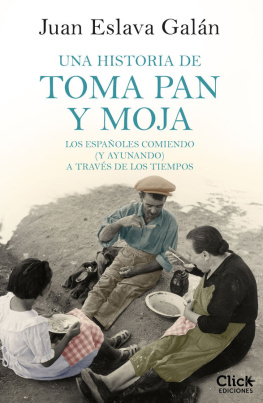 Juan Eslava Galán Una historia de toma pan y moja: Los españoles comiendo ()y ayunando) a través de la historia