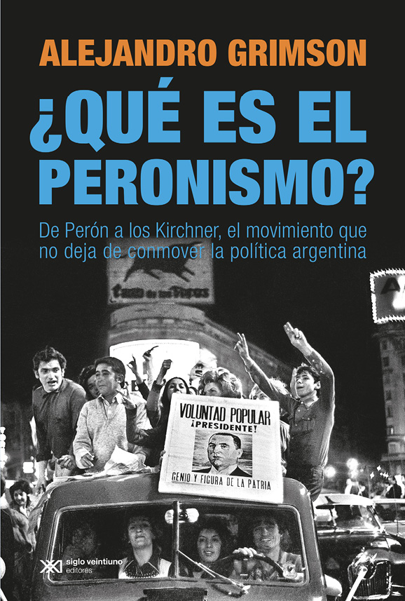 Alejandro Grimson QUÉ ES EL PERONISMO De Perón a los Kirchner el movimiento - photo 1
