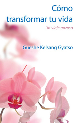 Gueshe Kelsang Gyatso Cómo transformar tu vida: Un viaje gozoso