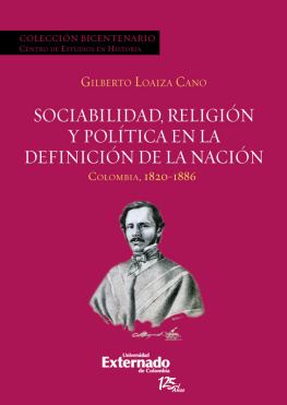 Loaiza Cano Sociabilidad, religión y política en la definición de la Nación : Colombia 1820-1886