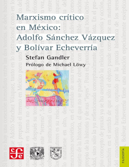 Stefan Gandler Marxismo crítico en México: Adolfo Sánchez Vázquez y Bolívar Echevarría