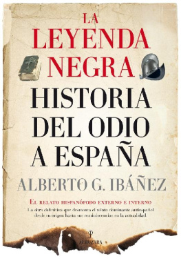Alberto G. Ibáñez La leyenda negra: Historia del odio a España