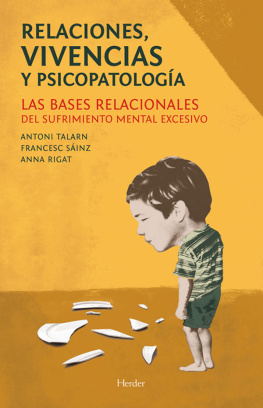 Antoni Talarn Caparrós Relaciones, vivencias y psicopatología: Las bases relacionales del sufrimiento mental excesivo
