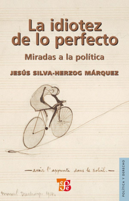 Jesús Silva-Herzog Márquez La idiotez de lo perfecto. Miradas a la política