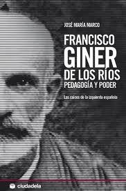 Marco - Francisco Giner De Los Ríos. Pedagogía Y Poder. Primera Biografía Completa Del Fundador De La Institució Libre De Enseñanza. Con índice Onomástico.