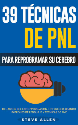 Steve Allen - PNL - 39 Técnicas, Patrones y Estrategias de Programació Neurolinguistica para cambiar su vida y la de los demás: Las 39 técnicas más efectivas para Reprogramar su Cerebro con PNL (Spanish Edition)