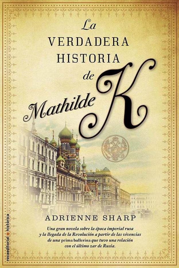 Adrienne Sharp La verdadera historia de Mathilde K Para mi padre En Rusia - photo 1
