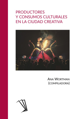 Ana Wortman (compiladora) - Productores y consumos culturales en la ciudad creativa