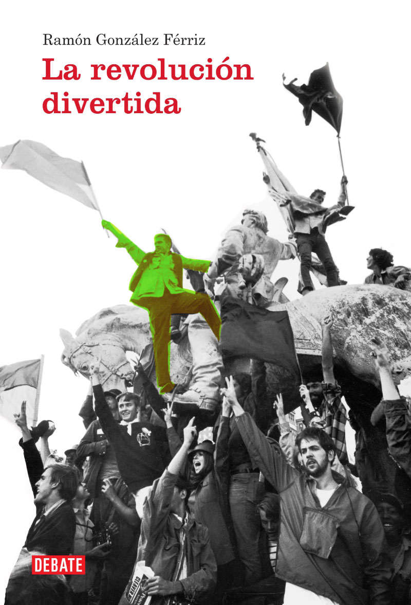 La revolución divertida Cincuenta años de política pop RAMÓN GONZÁLEZ FÉRRIZ - photo 1