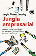 Sergio Álvarez Ducoing - Jungla empresarial: Aprende a lidiar con el safari de la vida para alcanzar el éxito